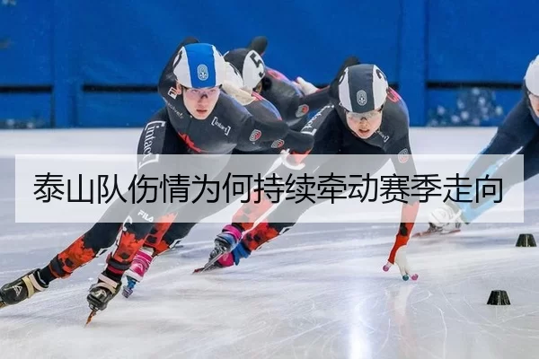 泰山队伤情为何持续牵动赛季走向（fbzone）
